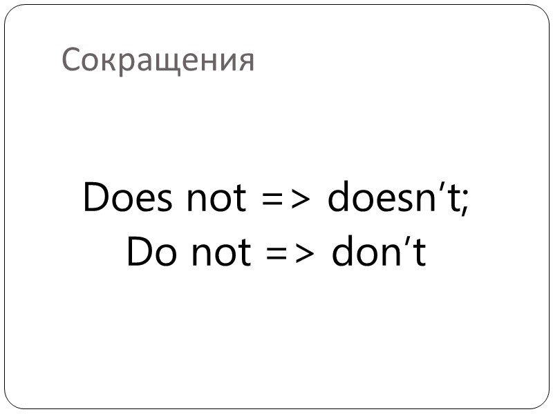 Сокращения Does not => doesn’t; Do not => don’t